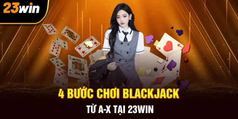 Blackjack - Bí Quyết Cùng Với Mẹo Chơi Xì Dách Tại 23win - Slotzuno96