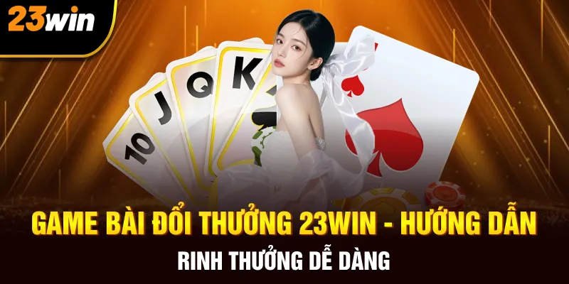 Game Bài Đổi Thưởng 23Win - Hướng Dẫn Rinh Thưởng Dễ Dàng - Slotzuno96