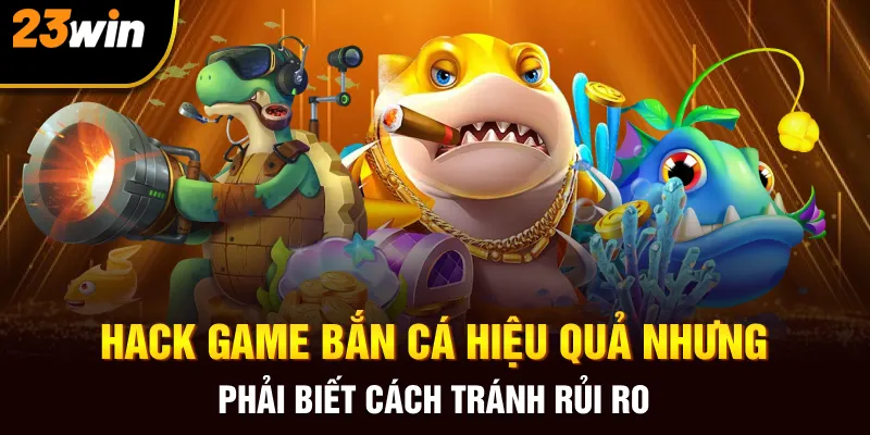 Hack Game Bắn Cá - 23WIn Chia Sẻ Thông Tin Cần Biết - Slotzuno96