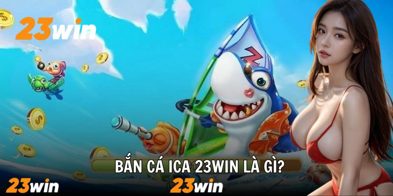 Bắn Cá ICA – Game Kỹ Năng Đỉnh Cao Tại 23win - Slotzuno96