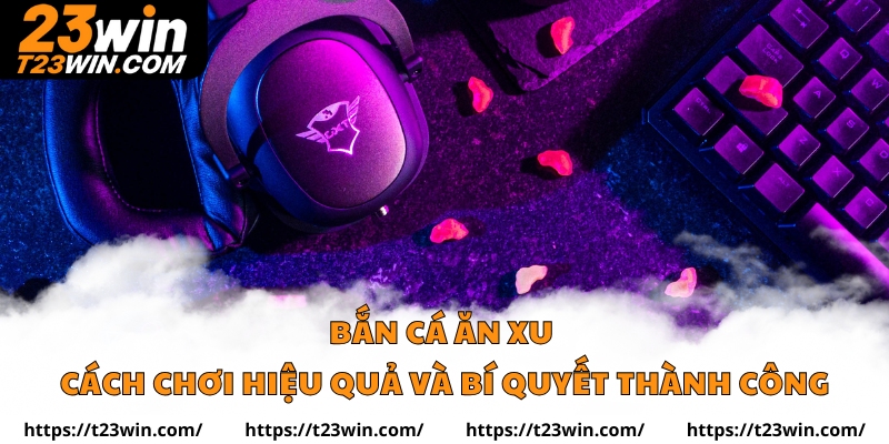 Bắn Cá Ăn Xu Cách Chơi Hiệu Quả Và Bí Quyết Thành Công - Slotzuno96