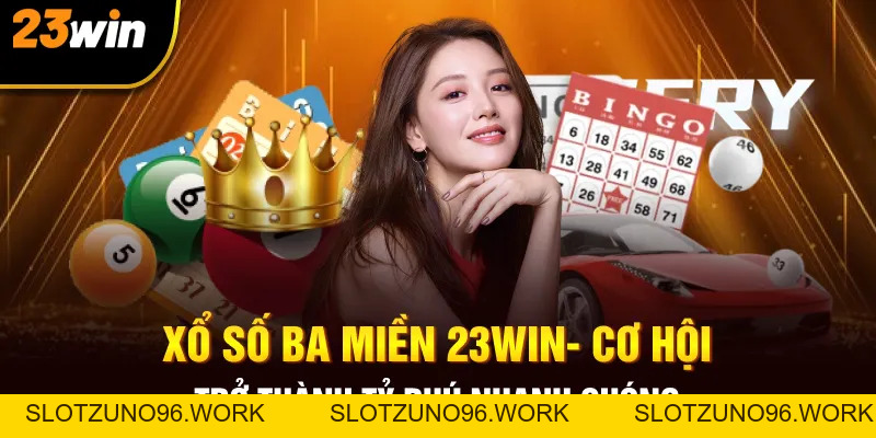 Xổ Số Ba Miền - Trò Chơi Truyền Thống Hấp Dẫn Tại 23win - Slotzuno96