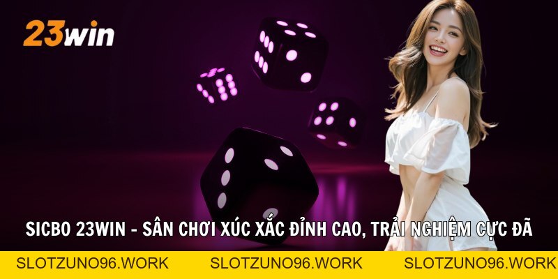 Sicbo 23win - Sân Chơi Xúc Xắc Đỉnh Cao, Trải Nghiệm Cực Đã - Slotzuno96